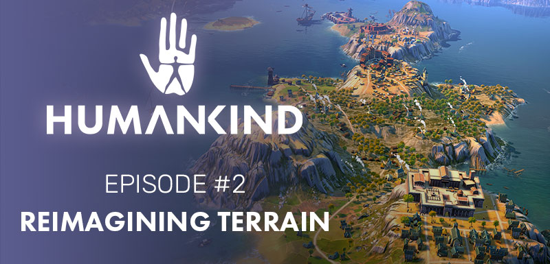 Humankind Feature Focus 02: Reimagining Terrain